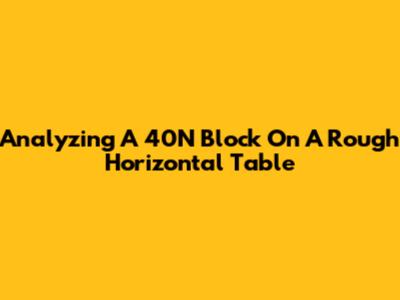 Analyzing A 40N Block On A Rough Horizontal Table