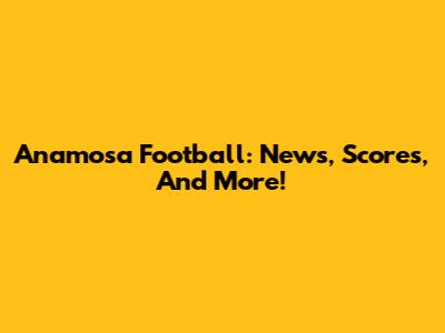 Anamosa Football: News, Scores, And More!