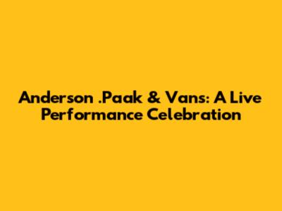 Anderson .Paak & Vans: A Live Performance Celebration