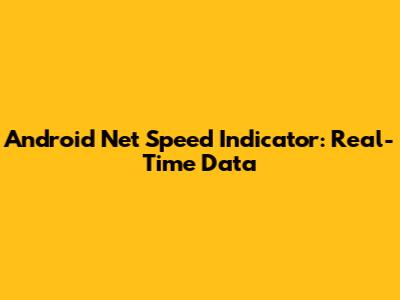 Android Net Speed Indicator: Real-Time Data