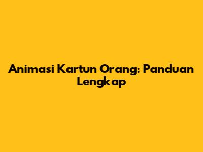 Animasi Kartun Orang: Panduan Lengkap