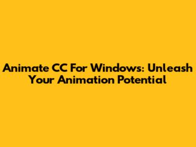 Animate CC For Windows: Unleash Your Animation Potential