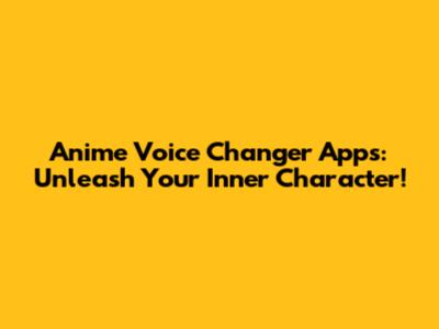 Anime Voice Changer Apps: Unleash Your Inner Character!