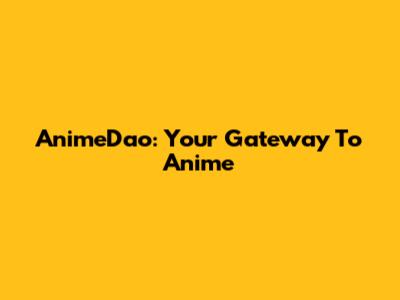 AnimeDao: Your Gateway To Anime