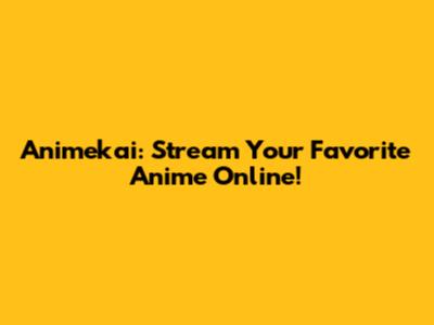 Animekai: Stream Your Favorite Anime Online!