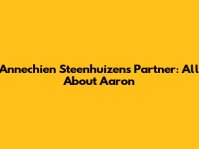 Annechien Steenhuizen's Partner: All About Aaron