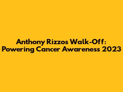 Anthony Rizzo's Walk-Off: Powering Cancer Awareness 2023