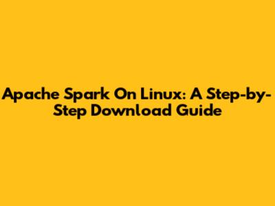 Apache Spark On Linux: A Step-by-Step Download Guide