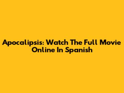 Apocalipsis: Watch The Full Movie Online In Spanish