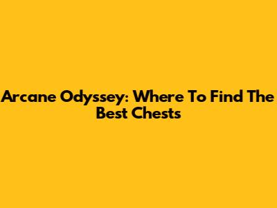 Arcane Odyssey: Where To Find The Best Chests