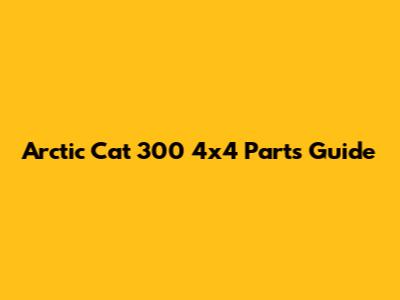 Arctic Cat 300 4x4 Parts Guide