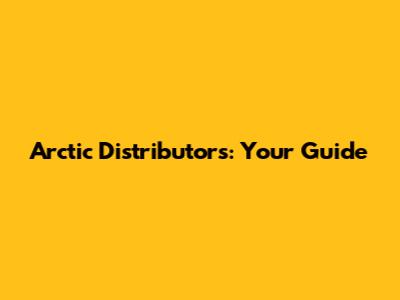 Arctic Distributors: Your Guide