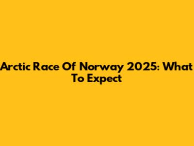 Arctic Race Of Norway 2025: What To Expect
