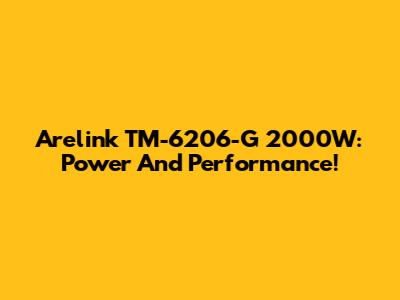 Arelink TM-6206-G 2000W: Power And Performance!