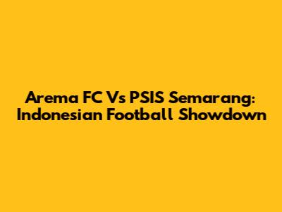 Arema FC Vs PSIS Semarang: Indonesian Football Showdown