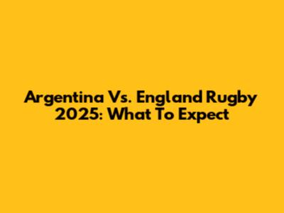 Argentina Vs. England Rugby 2025: What To Expect