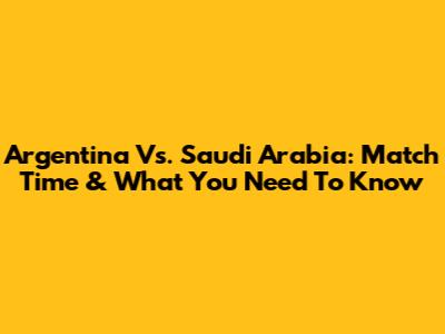 Argentina Vs. Saudi Arabia: Match Time & What You Need To Know