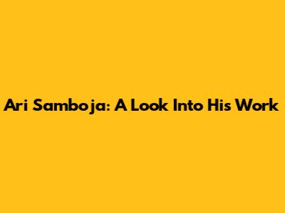 Ari Samboja: A Look Into His Work