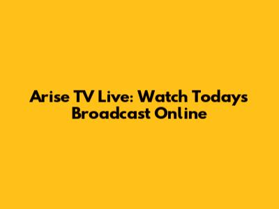 Arise TV Live: Watch Today's Broadcast Online