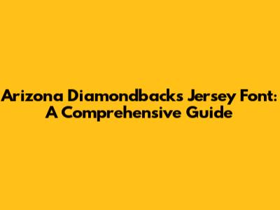 Arizona Diamondbacks Jersey Font: A Comprehensive Guide