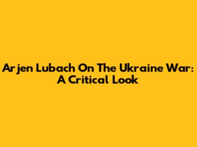 Arjen Lubach On The Ukraine War: A Critical Look