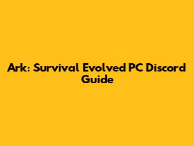 Ark: Survival Evolved PC Discord Guide