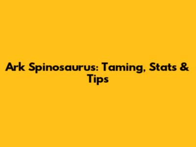 Ark Spinosaurus: Taming, Stats & Tips