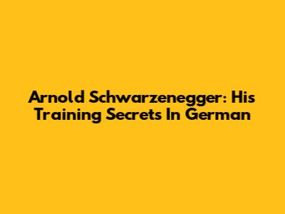 Arnold Schwarzenegger: His Training Secrets In German