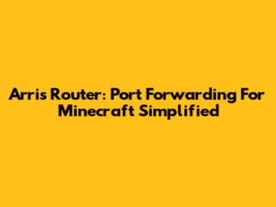 Arris Router: Port Forwarding For Minecraft Simplified
