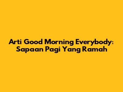 Arti "Good Morning Everybody": Sapaan Pagi Yang Ramah