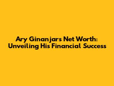 Ary Ginanjar's Net Worth: Unveiling His Financial Success