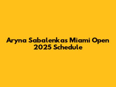 Aryna Sabalenka's Miami Open 2025 Schedule