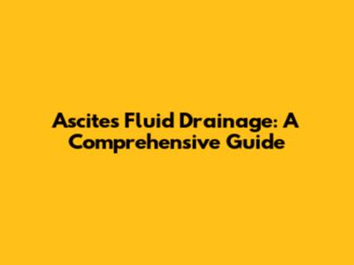 Ascites Fluid Drainage: A Comprehensive Guide
