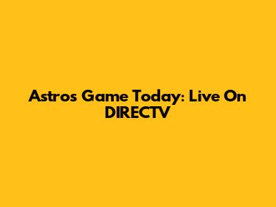 Astros Game Today: Live On DIRECTV