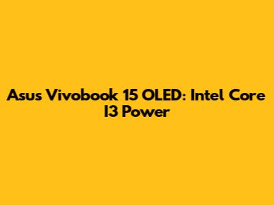 Asus Vivobook 15 OLED: Intel Core I3 Power