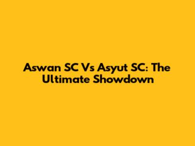 Aswan SC Vs Asyut SC: The Ultimate Showdown
