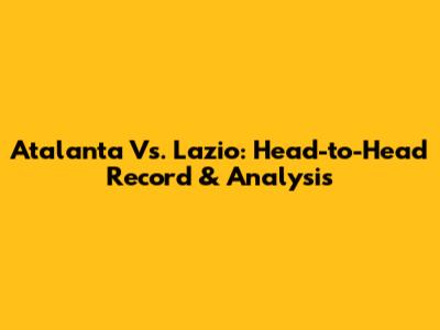 Atalanta Vs. Lazio: Head-to-Head Record & Analysis