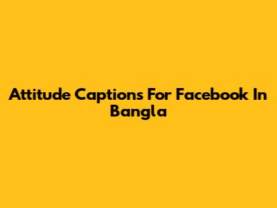 Attitude Captions For Facebook In Bangla