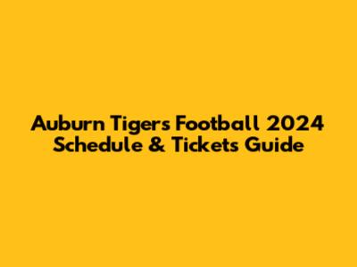 Auburn Tigers Football 2024 Schedule & Tickets Guide
