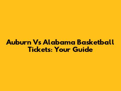 Auburn Vs Alabama Basketball Tickets: Your Guide