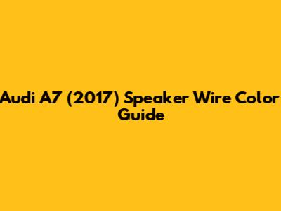Audi A7 (2017) Speaker Wire Color Guide