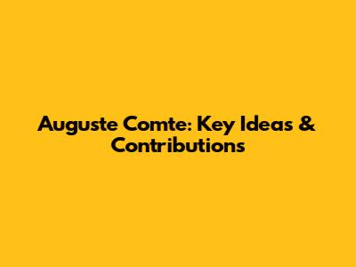 Auguste Comte: Key Ideas & Contributions