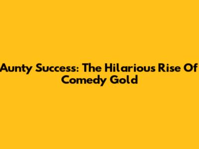 Aunty Success: The Hilarious Rise Of Comedy Gold