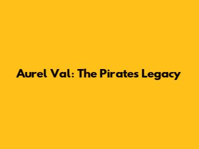 Aurel Val: The Pirate's Legacy