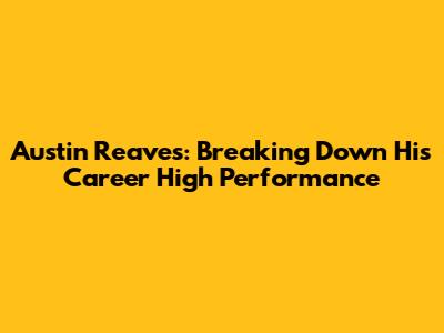 Austin Reaves: Breaking Down His Career High Performance