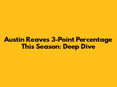 Austin Reaves 3-Point Percentage This Season: Deep Dive