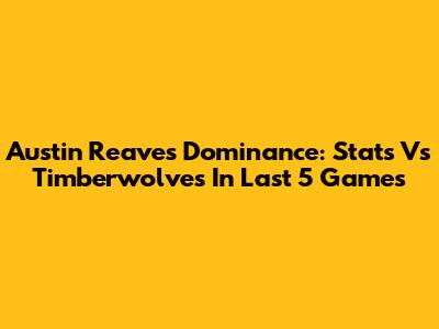 Austin Reaves Dominance: Stats Vs Timberwolves In Last 5 Games