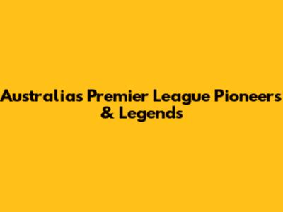 Australia's Premier League Pioneers & Legends