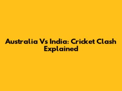 Australia Vs India: Cricket Clash Explained