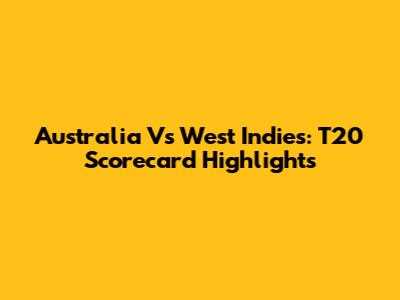 Australia Vs West Indies: T20 Scorecard Highlights